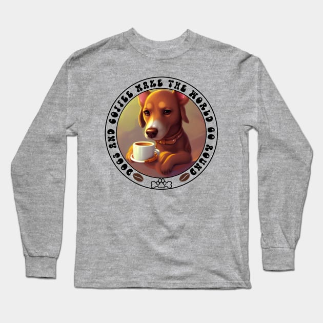 Dogs and Coffee make the world go round Long Sleeve T-Shirt by Energized Designs